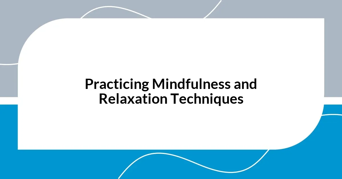Practicing Mindfulness and Relaxation Techniques