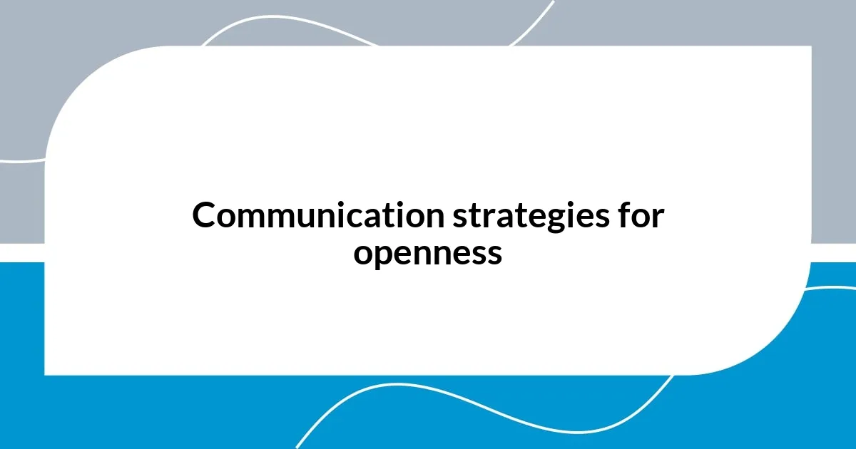 Communication strategies for openness