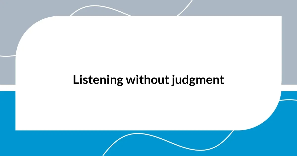 Listening without judgment