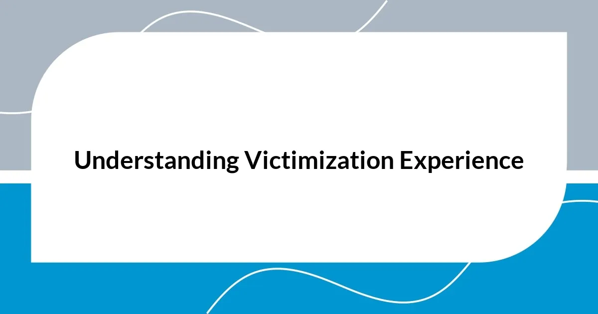 Understanding Victimization Experience