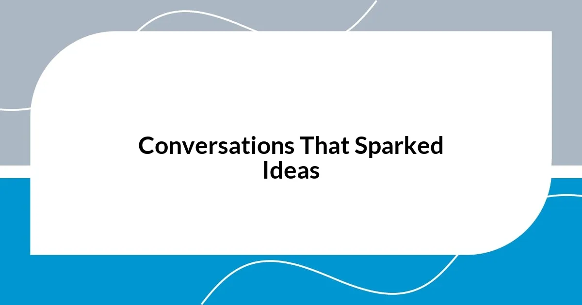 Conversations That Sparked Ideas