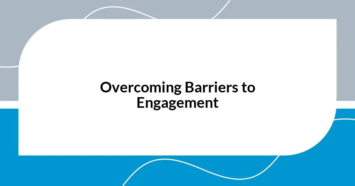 Overcoming Barriers to Engagement