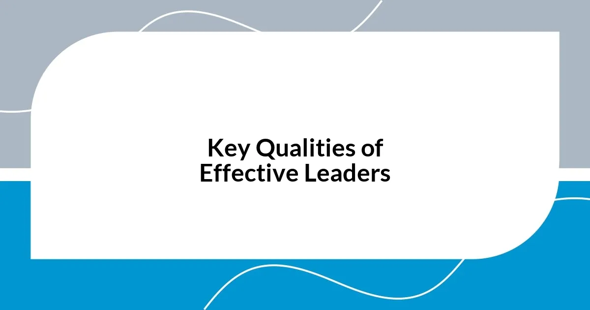 Key Qualities of Effective Leaders