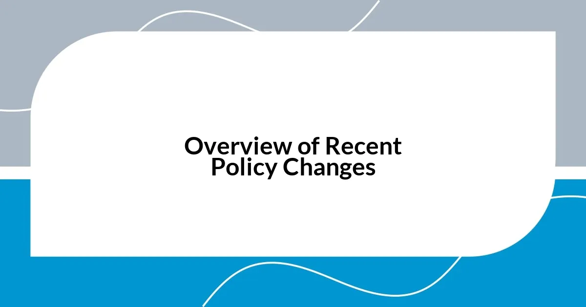 Overview of Recent Policy Changes
