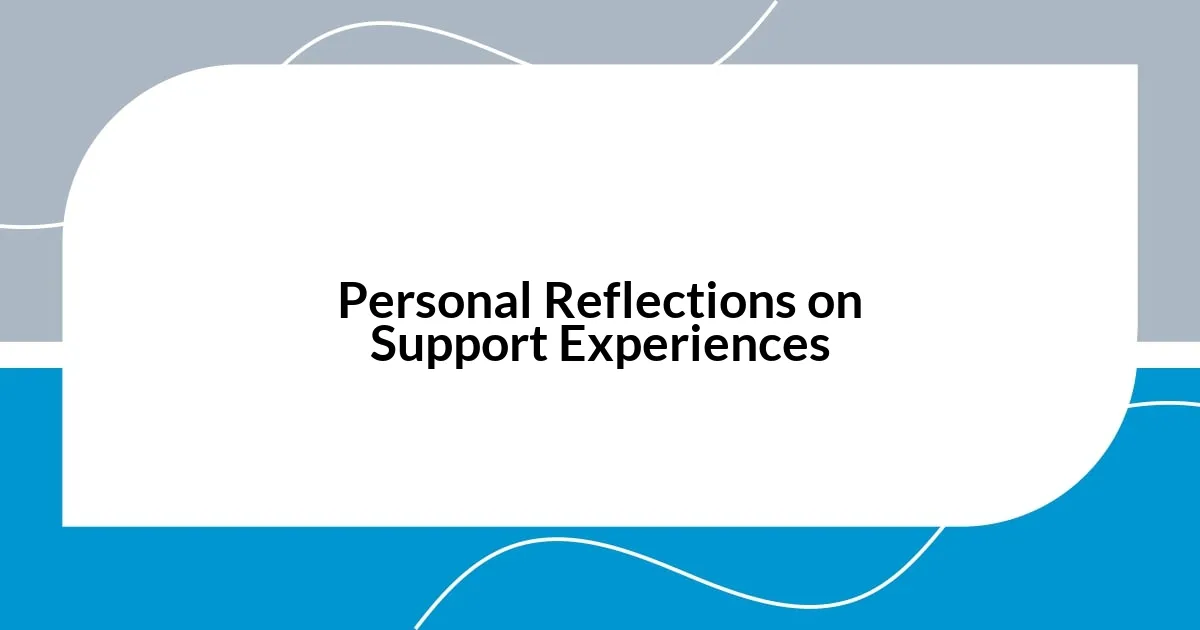 Personal Reflections on Support Experiences