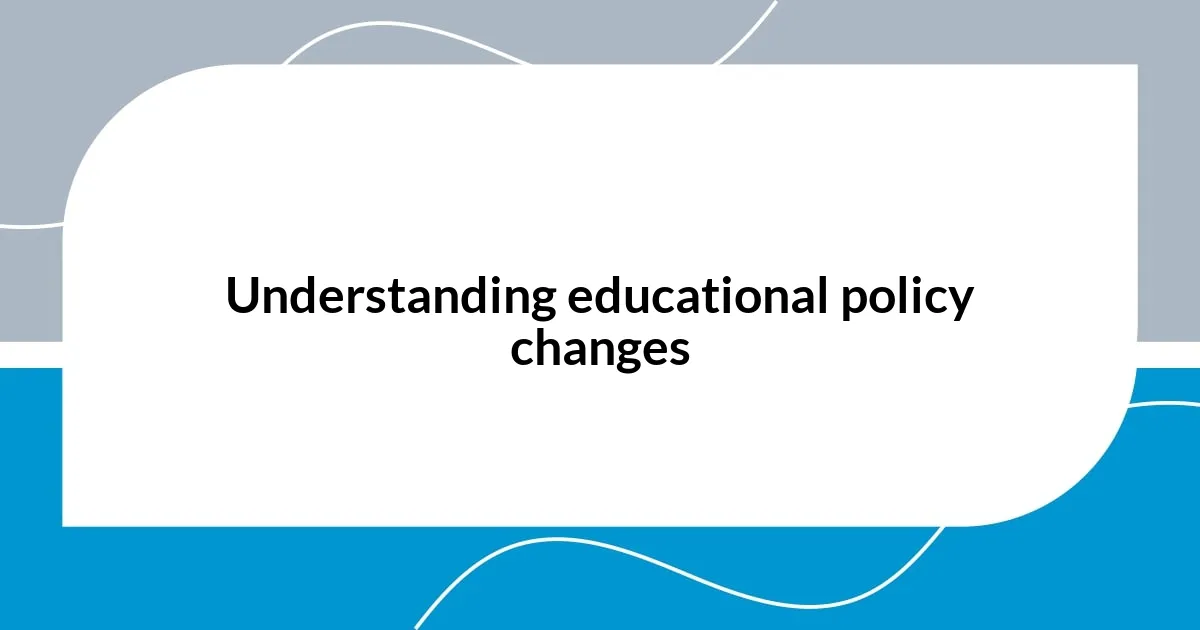 Understanding educational policy changes