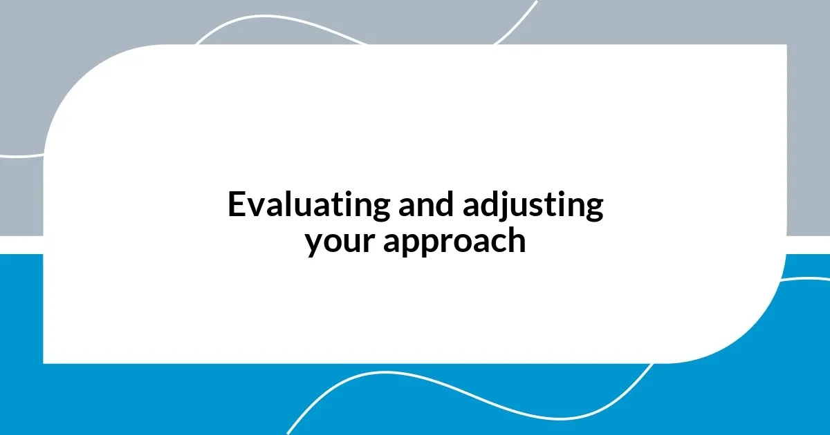 Evaluating and adjusting your approach