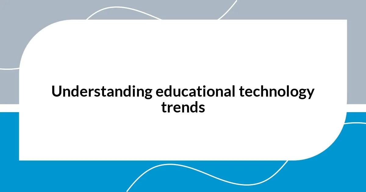 Understanding educational technology trends