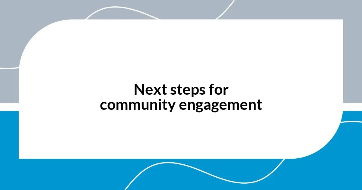 Next steps for community engagement