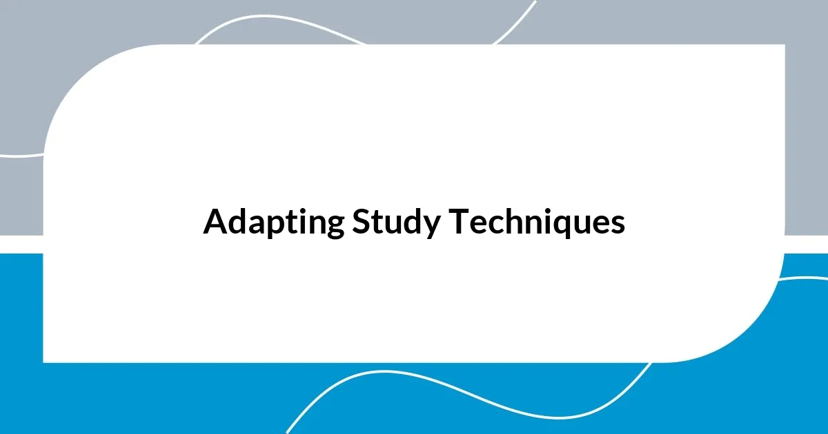 Adapting Study Techniques