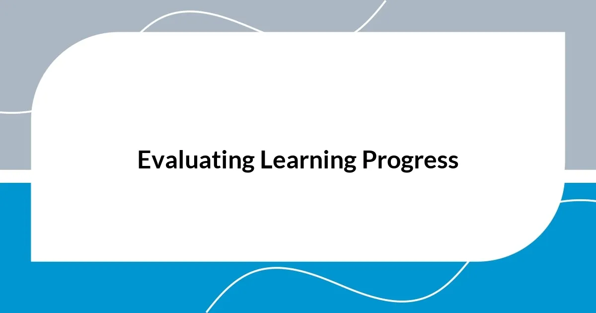 Evaluating Learning Progress