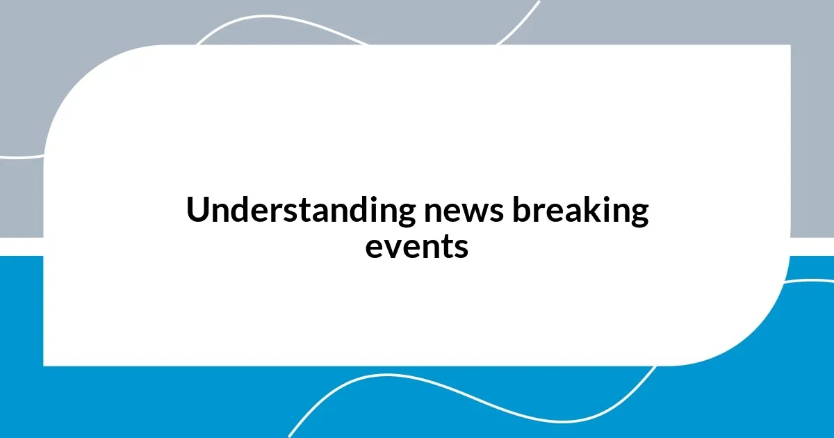 Understanding news breaking events