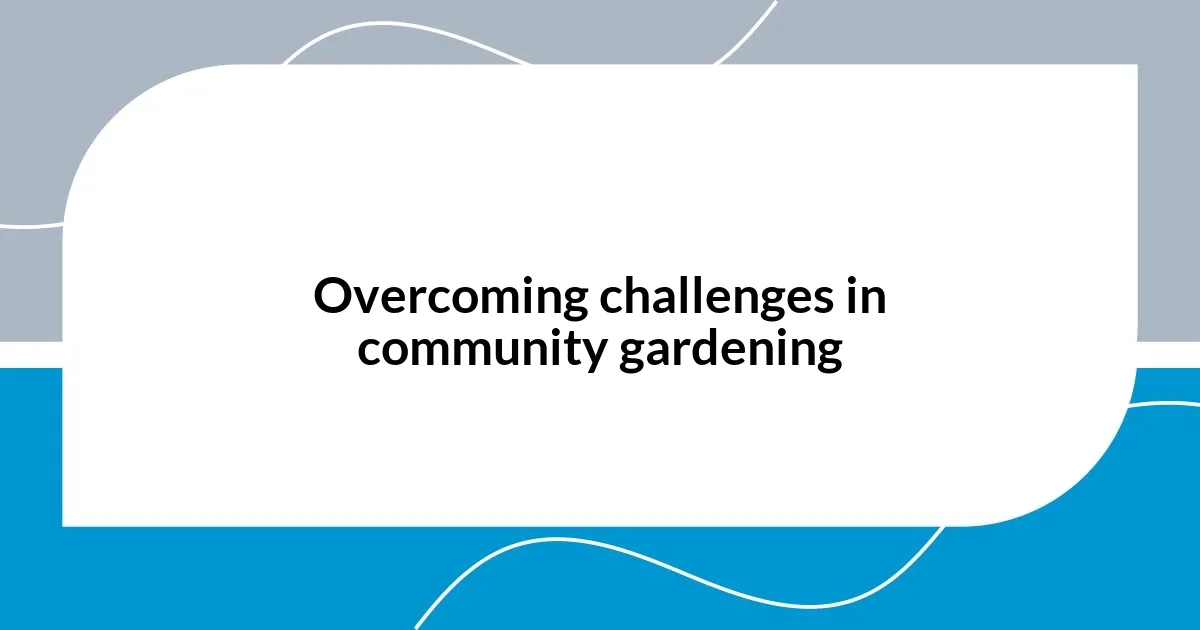 Overcoming challenges in community gardening