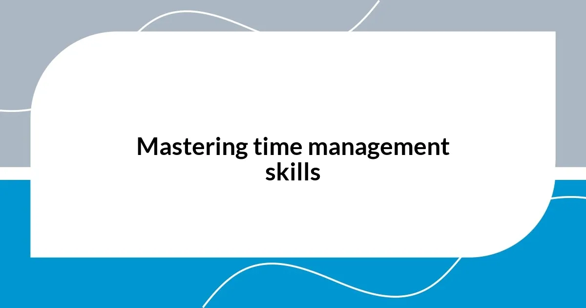 Mastering time management skills