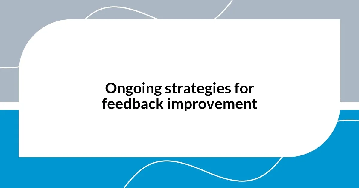 Ongoing strategies for feedback improvement