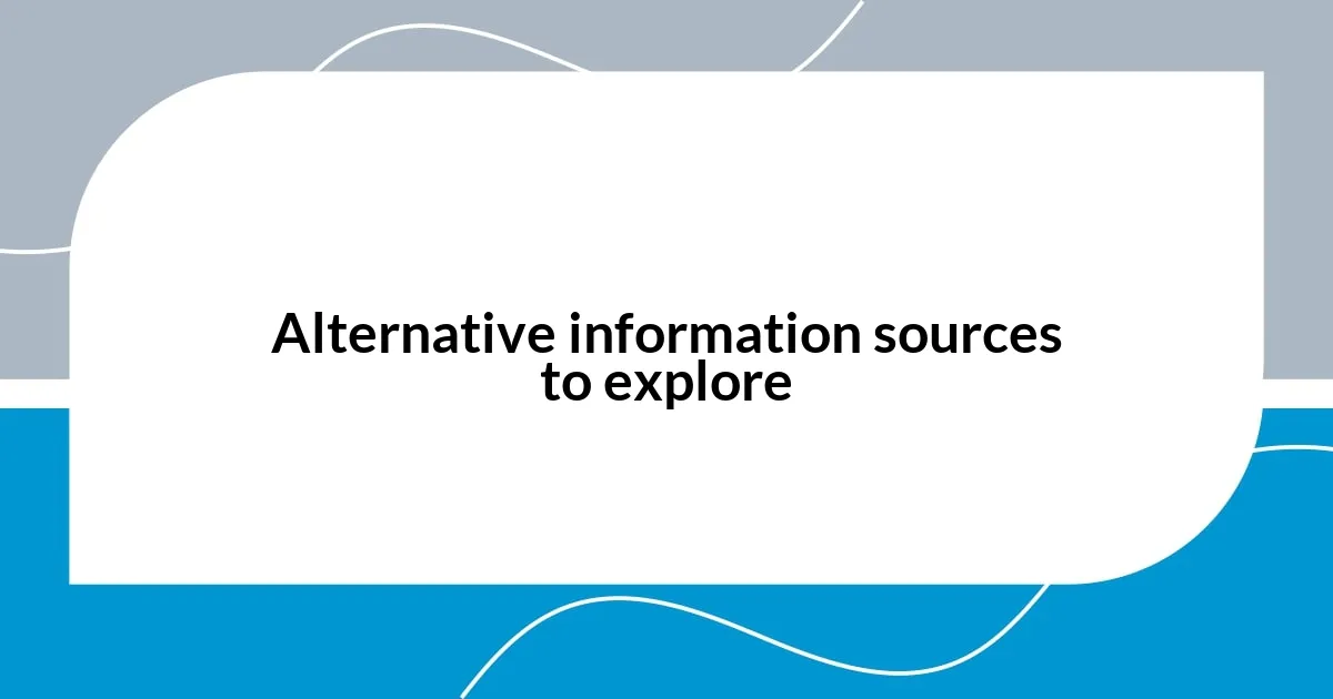 Alternative information sources to explore