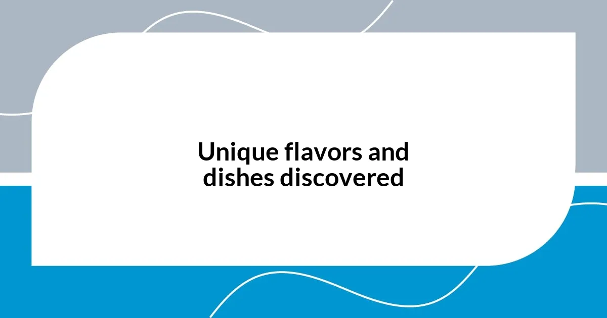 Unique flavors and dishes discovered