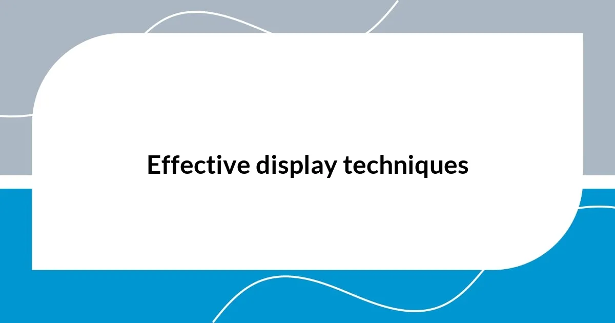 Effective display techniques