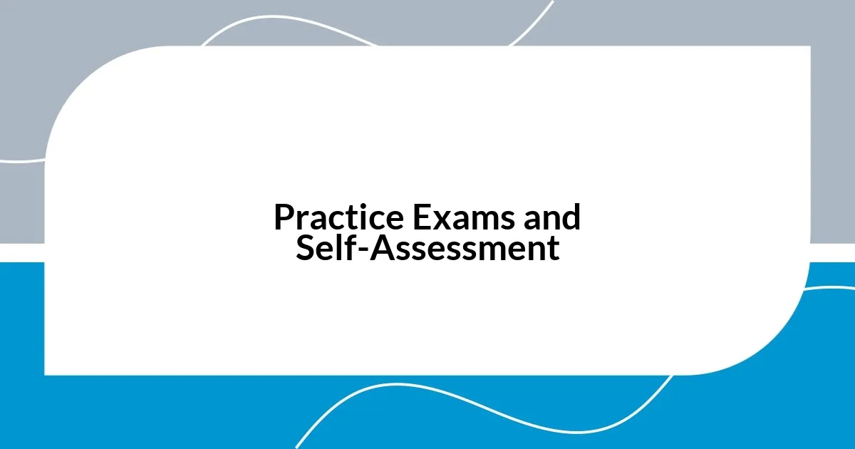Practice Exams and Self-Assessment