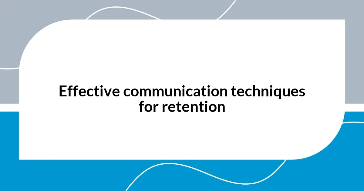 Effective communication techniques for retention
